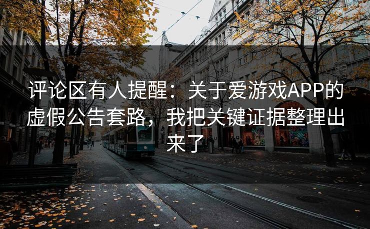 评论区有人提醒：关于爱游戏APP的虚假公告套路，我把关键证据整理出来了