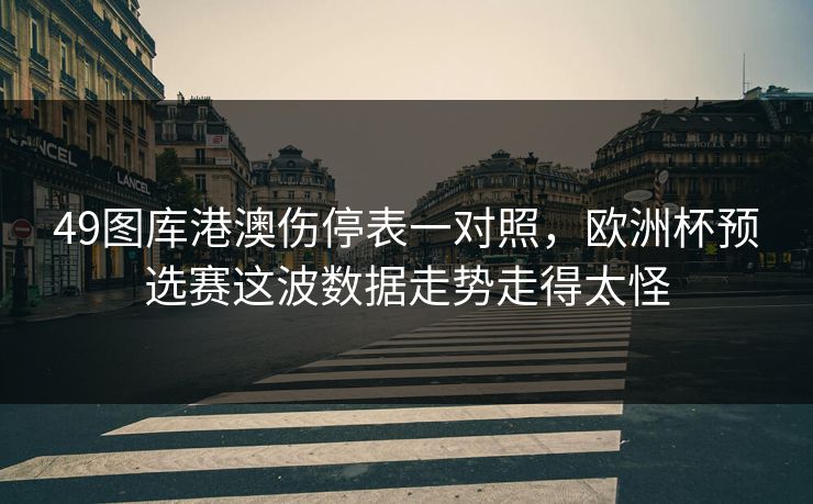 49图库港澳伤停表一对照，欧洲杯预选赛这波数据走势走得太怪